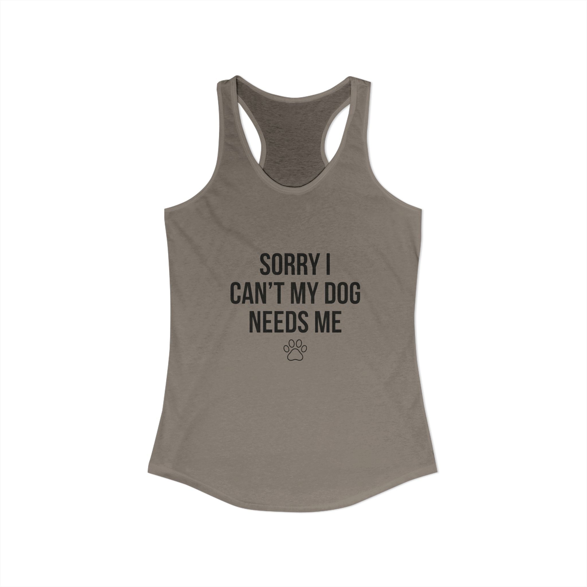 Sorry I Can't My Dog Needs Me Tank Top | Funny Dog Mom Racerback | FureverLoved