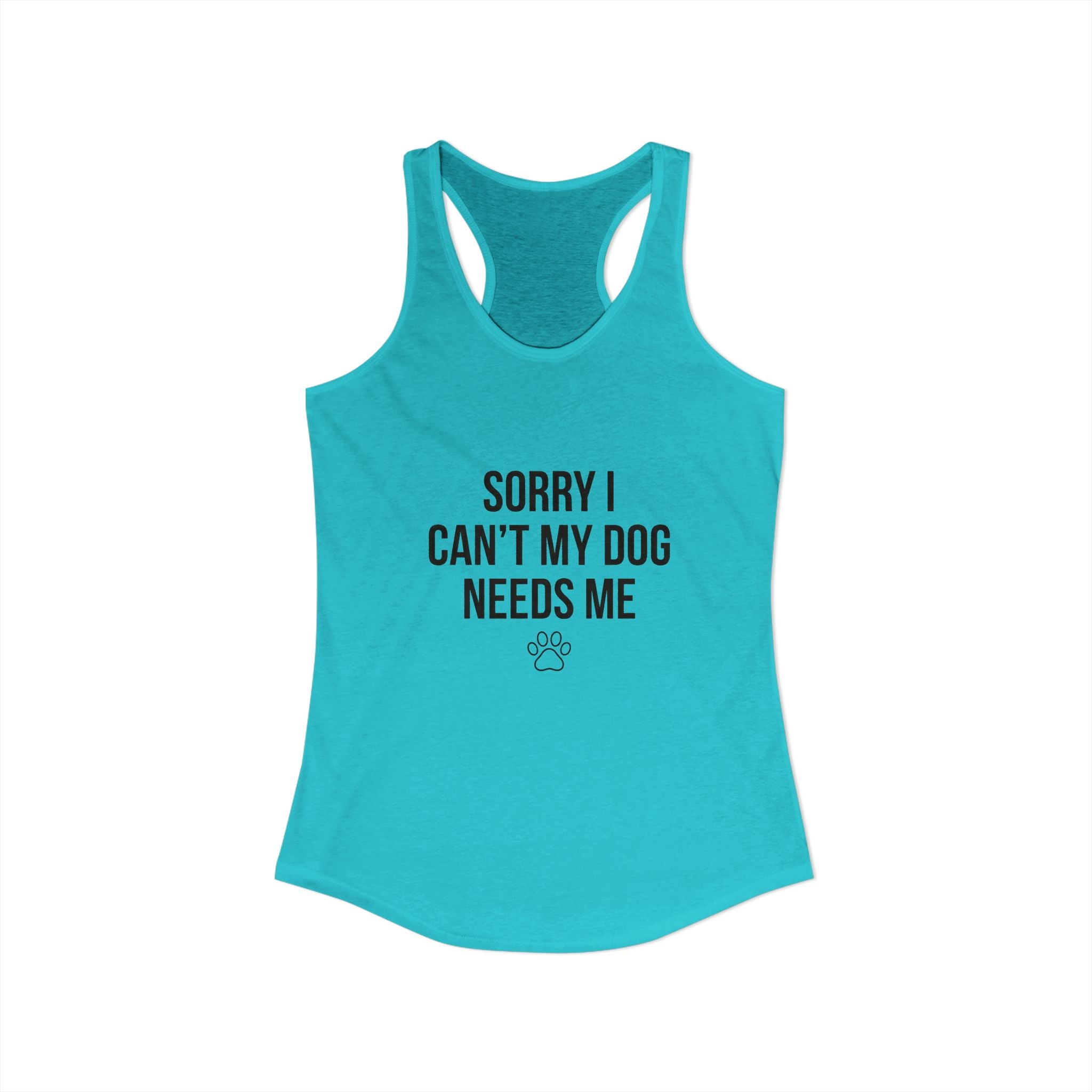 Sorry I Can't My Dog Needs Me Tank Top | Funny Dog Mom Racerback | FureverLoved