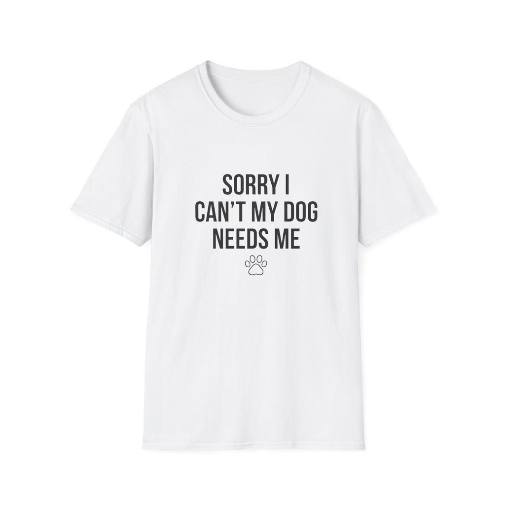 Sorry I Can't My Dog Needs Me T-Shirt | Funny Dog Mom Gift | FureverLoved