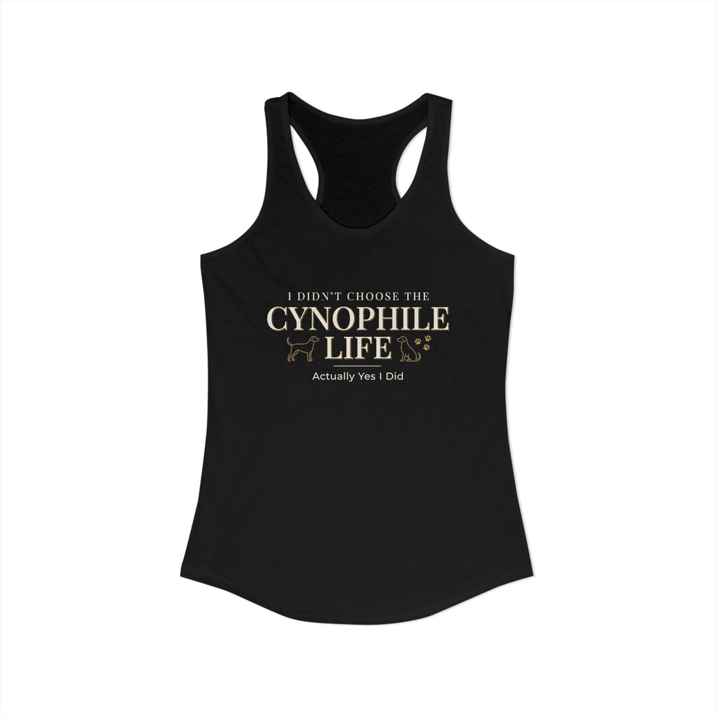Cynophile Life Racerback Tank — I Didn't Choose the Cynophile Life (Actually Yes I Did) | Dog Lover Tank Top