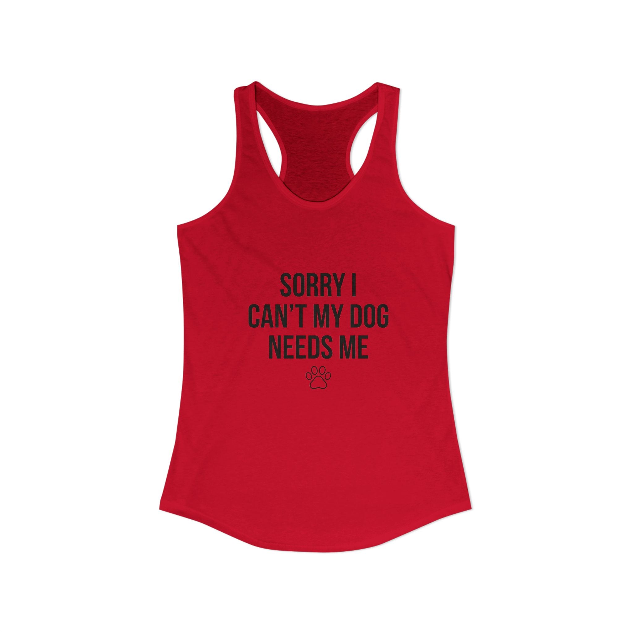Sorry I Can't My Dog Needs Me Tank Top | Funny Dog Mom Racerback | FureverLoved