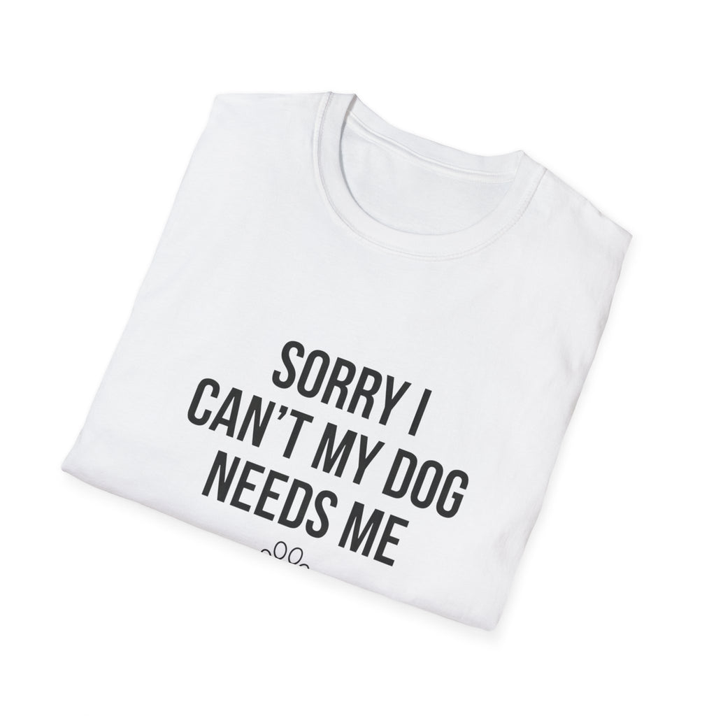 Sorry I Can't My Dog Needs Me T-Shirt | Funny Dog Mom Gift | FureverLoved