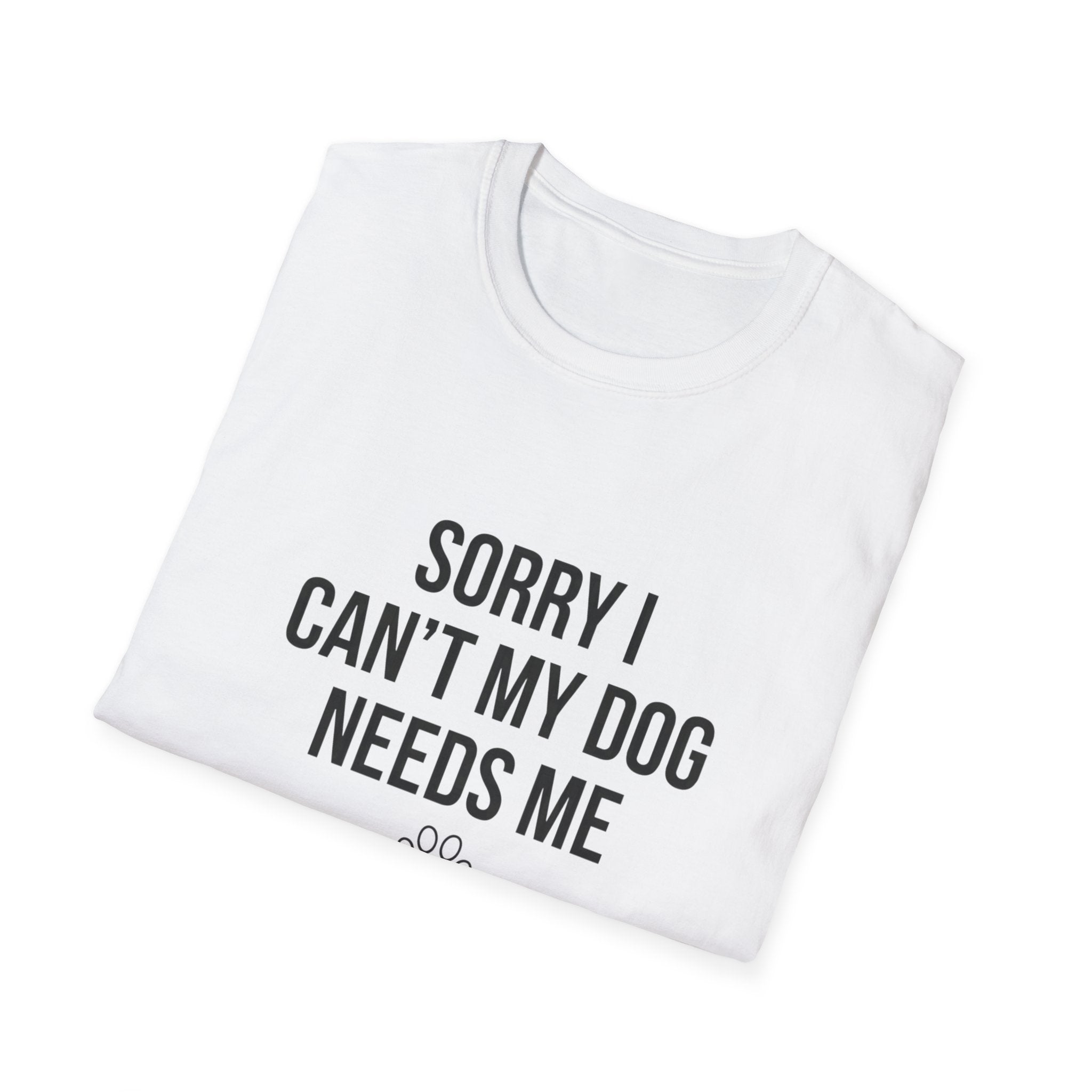 Sorry I Can't My Dog Needs Me T-Shirt | Funny Dog Mom Gift | FureverLoved