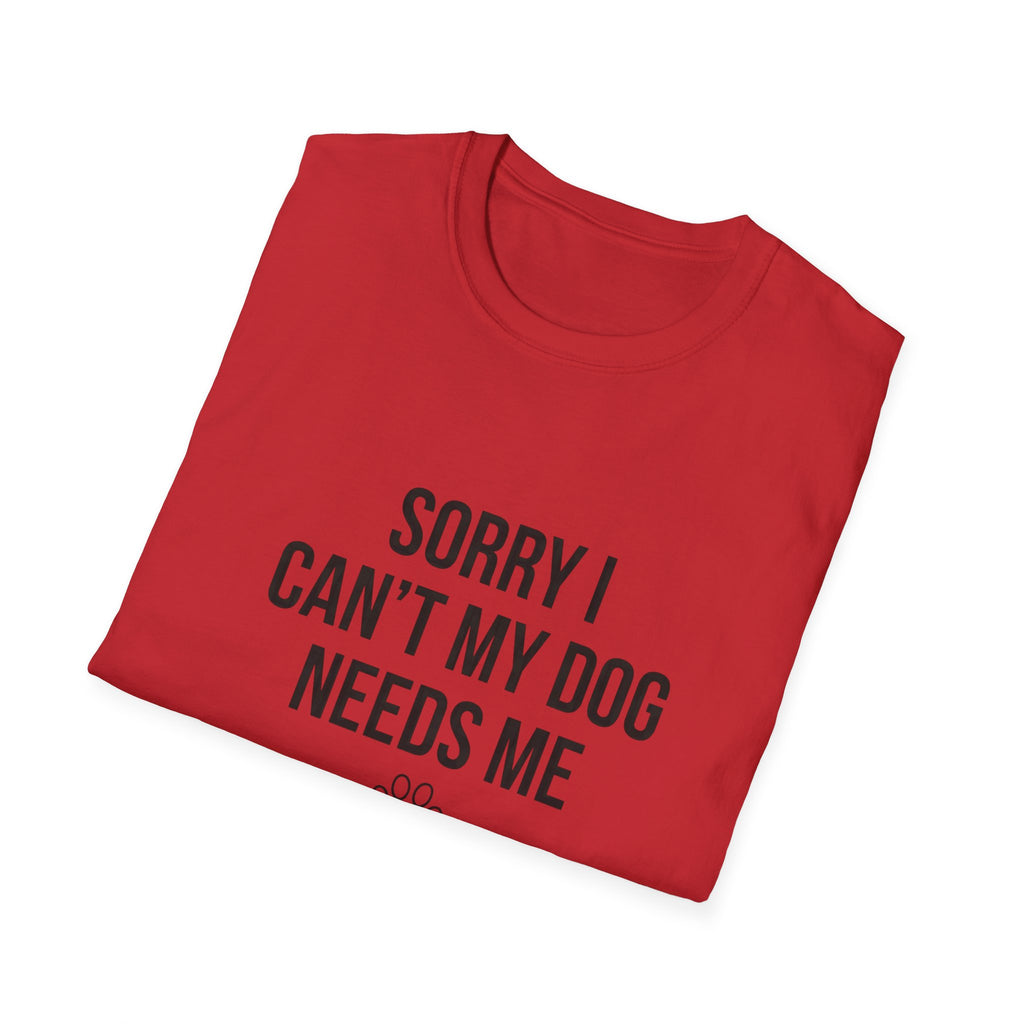Sorry I Can't My Dog Needs Me T-Shirt | Funny Dog Mom Gift | FureverLoved