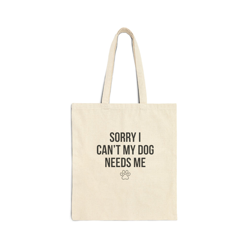 Sorry I Can't My Dog Needs Me Tote Bag | Funny Dog Mom Canvas Bag | FureverLoved