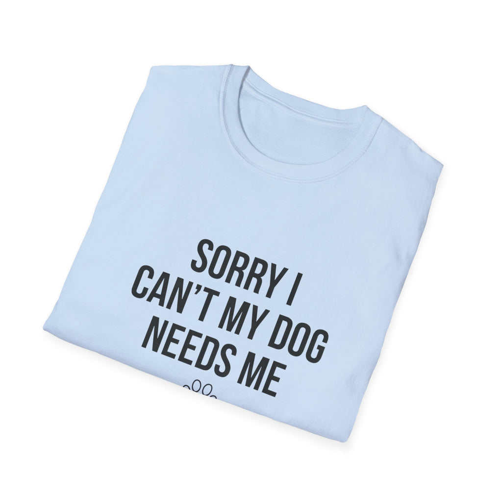 Sorry I Can't My Dog Needs Me T-Shirt | Funny Dog Mom Gift | FureverLoved