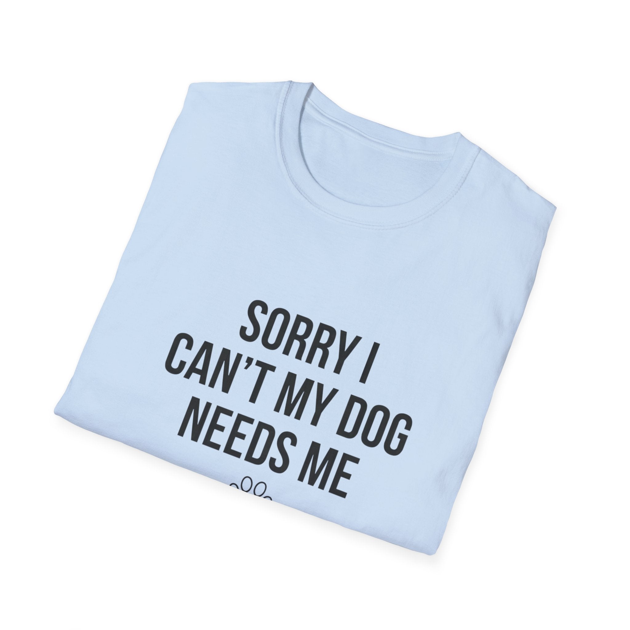 Sorry I Can't My Dog Needs Me T-Shirt | Funny Dog Mom Gift | FureverLoved