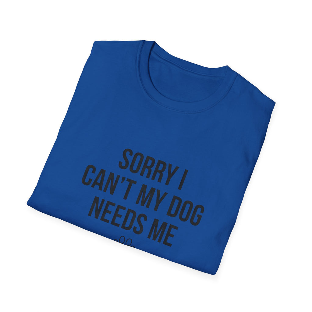 Sorry I Can't My Dog Needs Me T-Shirt | Funny Dog Mom Gift | FureverLoved