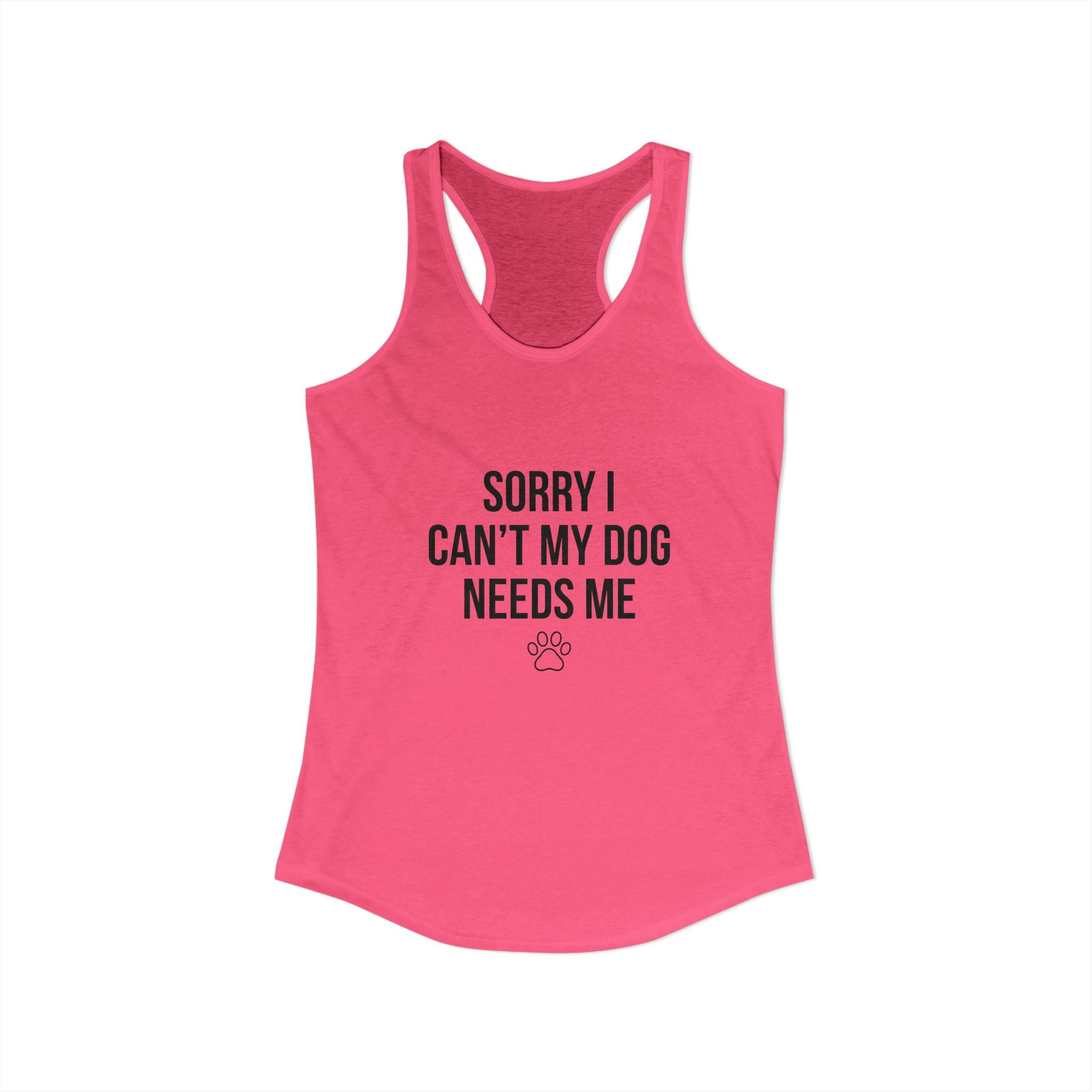 Sorry I Can't My Dog Needs Me Tank Top | Funny Dog Mom Racerback | FureverLoved
