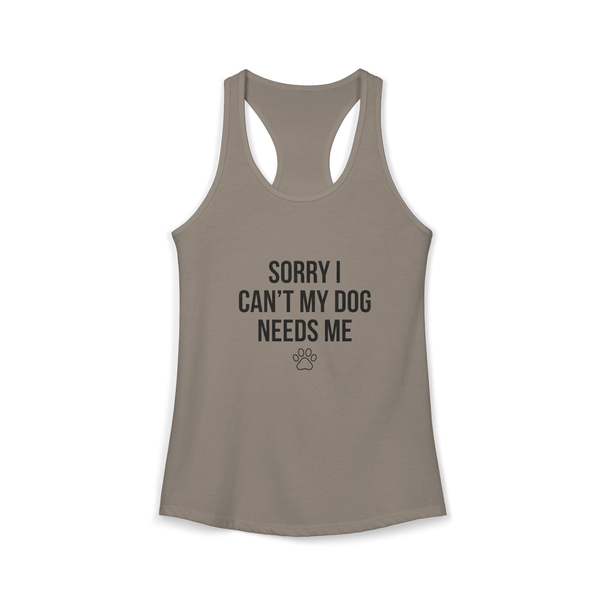 Sorry I Can't My Dog Needs Me Tank Top | Funny Dog Mom Racerback | FureverLoved