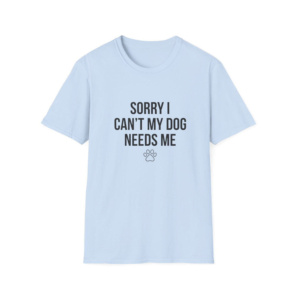 Sorry I Can't My Dog Needs Me T-Shirt | Funny Dog Mom Gift | FureverLoved