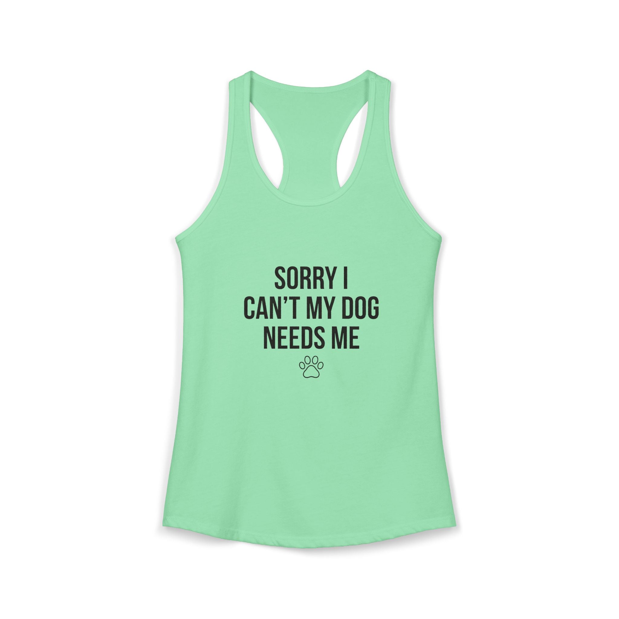Sorry I Can't My Dog Needs Me Tank Top | Funny Dog Mom Racerback | FureverLoved