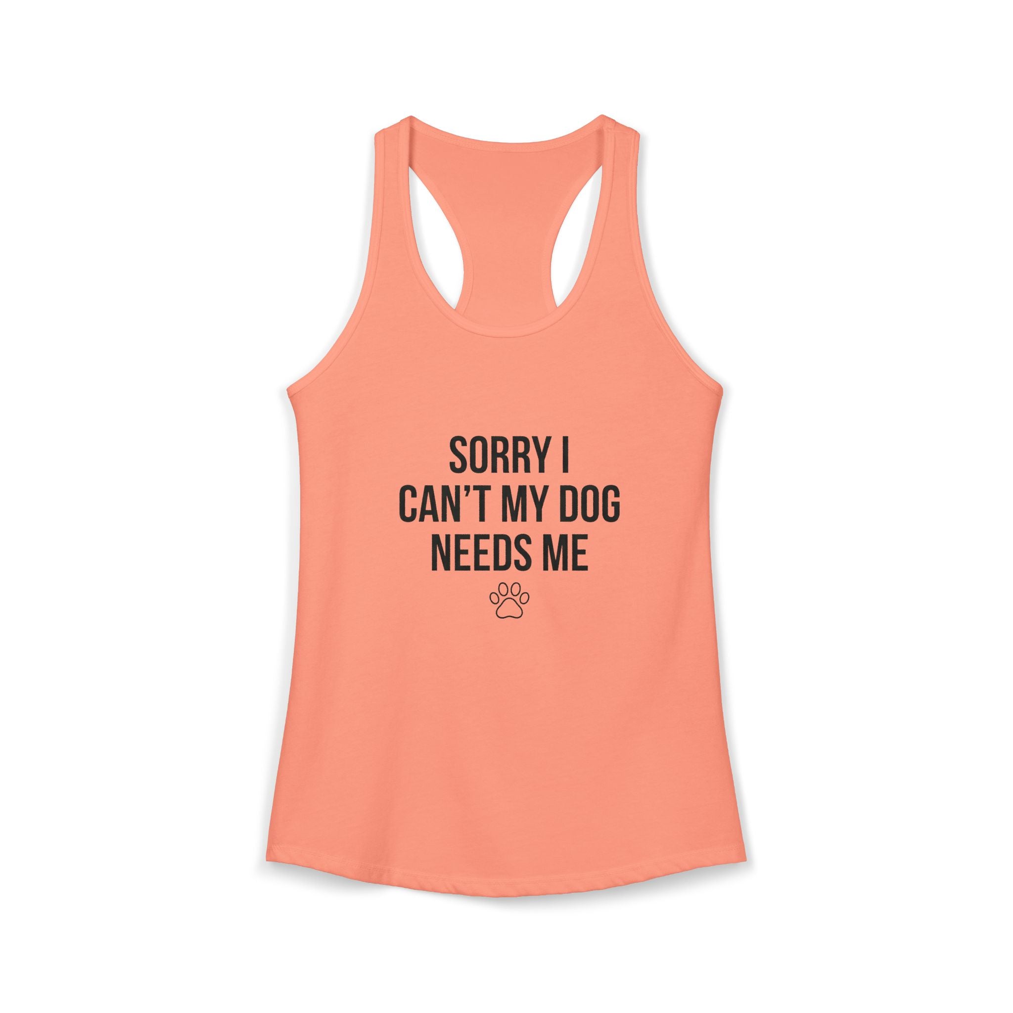 Sorry I Can't My Dog Needs Me Tank Top | Funny Dog Mom Racerback | FureverLoved