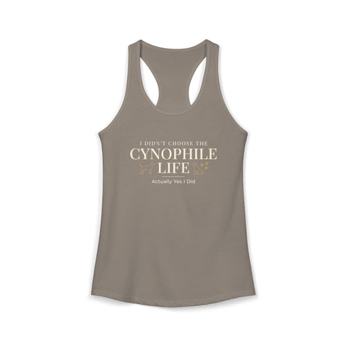 Cynophile Life Racerback Tank — I Didn't Choose the Cynophile Life (Actually Yes I Did) | Dog Lover Tank Top