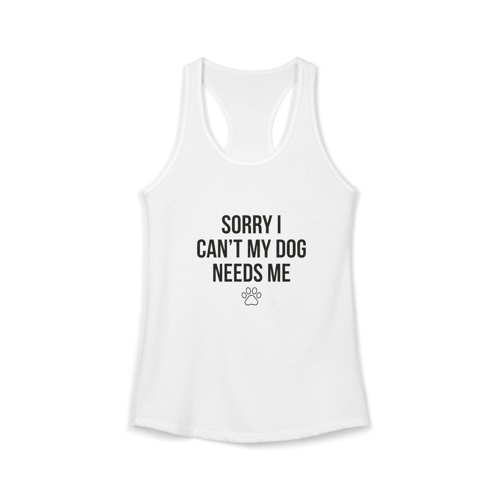 Sorry I Can't My Dog Needs Me Tank Top | Funny Dog Mom Racerback | FureverLoved
